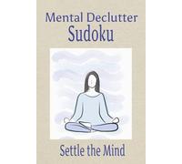 Mental Declutter Sudoku Puzzle Book: Sudoku Puzzles for Mental Declutter | Help Calm the Mind, Relax and Focus | 6x9 inches, 110 pages | 50+ Puzzles | Solutions included