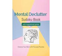 Mental Declutter Sudoku Puzzle Book: Sudoku Puzzles for Mental Declutter | Help Calm the Mind, Relax, and Focus | 6x9 Inches, 110 Pages | 50+ Puzzles with Solutions