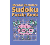 Mental Declutter Sudoku Puzzle Book: Sudoku Puzzles to Declutter Your Mind | Reduce Mental Overload, Calm Thoughts, Relax, and Improve Focus | 6 x 9 ... 120 Pages | 50+ Puzzles | Solutions Included