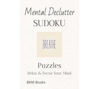 Mental Declutter Sudoku Puzzles: Sudoku Puzzles for Mental Declutter | Help Calm the Mind, Relax, and Focus | 6x9 inches, 110 Pages | 50+ Puzzles | Solutions Included