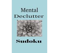 Mental Declutter Sudoku: Sudoku Puzzles for Mental Decluttering: Calm the Mind, Relax, and Focus with 50+ puzzles | Solutions Included | 6 x 9 inches 110 pages