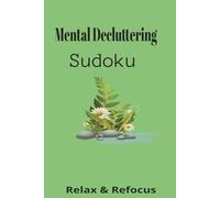 Mental Decluttering Sudoku: Sudoku Puzzles for Mental decluttering| Help calm the mind, Relax, and Focus | 6x9 Inches 110pages | 50+ Pages | Solutions Included
