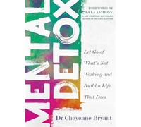 Mental Detox: Let Go of What’s Not Working and Build a Life That Does
