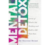 Mental Detox: Let Go of Whats Not Working and Build a Life That Does