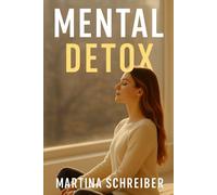 Mental Detox: Stressfrei durch Selbstfürsorge: Praktische Strategien für mehr Gelassenheit und innere Balance im Alltag
