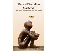 Mental discipline mastery: How to put yourself under your own control