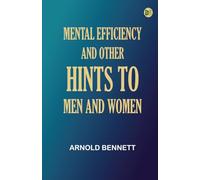 Mental Efficiency, and Other Hints to Men and Women