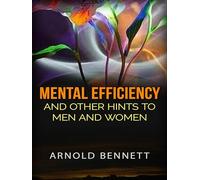 Mental Efficiency, and Other Hints to Men and Women
