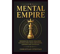 MENTAL EMPIRE: Beherrsche deine Gedanken. Kontrolliere deine Emotionen. Gewinne jede Situation.