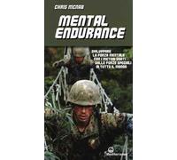 Mental endurance. Sviluppare la forza mentale con i metodi usati dalle forze speciali di tutto il mondo