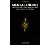 Mental Energy Made Simple: How to Stay Focused, Avoid Burnout, and Perform at Your Best