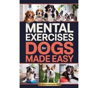 Mental Exercises for Dogs Made Easy: A Stress Free Way to Engage Your Dog’s Mind, Improve Behavior, and Strengthen Your Bond - With Quick Games Designed for Real Homes, Busy Lives and Limited Space