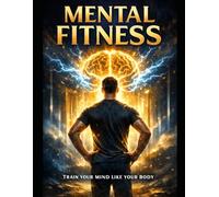 Mental Fitness: Train Your Mind Like Your Body