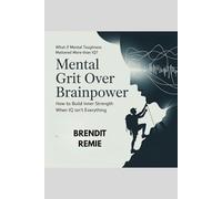 Mental Grit Over Brainpower: How to Build Inner Strength When IQ Isn't Everything