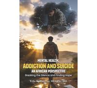 Mental Health, Addiction and Suicide: An African Perspective Breaking the Silence: Finding Hope