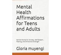 Mental Health Affirmations for Teens and Adults: Gentle Words for Anxiety, Self-Esteem, Healing, and Emotional Strength