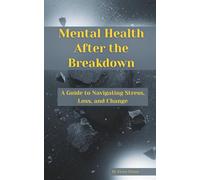 Mental Health After the Breakdown: A Guide to Navigating Stress, Loss, and Change