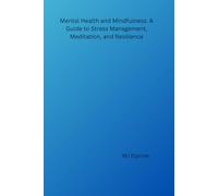 Mental Health and Mindfulness: A Guide to Stress Management, Meditation, and Resilience