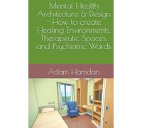 Mental Health Architecture & Design - How to create Healing Environments, Therapeutic Spaces, and Psychiatric Wards