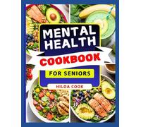 MENTAL HEALTH COOKBOOK FOR SENIORS: A Practical Guide to Eating for Mental Clarity, Support Brain Health, Improve Emotional Balance, and Boost Cognitive Wellness After 40