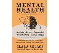Mental Health for Modern Life: Practical strategies for overcoming Burnout and finding Peace and Clarity |Break Free from Digital Overload, chronic ... Emotional Resilience and Intentional Living.