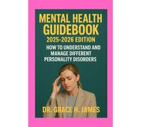 MENTAL HEALTH GUIDEBOOK 2025-2026 EDITION: HOW TO UNDERSTAND AND MANAGE DIFFERENT PERSONALITY DISORDERS