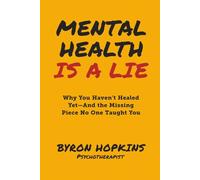 Mental Health Is a Lie: Why You Haven't Healed yet-And the Missing Piece No One Taught You (Special Edition)