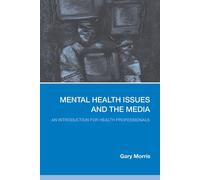Mental Health Issues and the Media - Gary Morris - Routledge, 2006