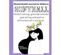 Mental Health Journal for Athletes Softball: Mindful coloring, gratitude calendar goal setting and positive affirmations all in one book.