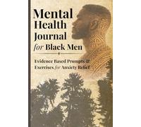 Mental Health Journal for Black Men: Evidence-Based Prompts and Exercises to Help You Calm Anxiety, Build Emotional Strength, and Protect Your Peace