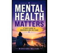 Mental Health Matters: A Teen's Guide To Awearness And Self-Care