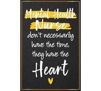 Mental Health Nurse Don't Necessarily Have The Time They Have The Heart: Mental Health Nurse Presents For Men and Women - Perfect Journal For Mental ... Christmas, Birthday, Office and Graduation