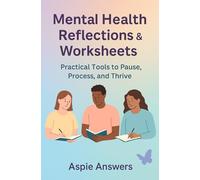 Mental Health Reflections & Worksheets - Practical Tools to Pause, Process, and Thrive: Guided Prompts, Emotional Awareness Tools, and Supportive Exercises for Teens & Adults