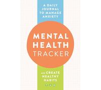Mental Health Tracker: A Daily Journal to Manage Anxiety and Create Healthy Habits