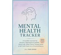 Mental Health Tracker: A Guided Journal for Anxiety, Depression & ADHD: Mood Logs, Sleep Charts, Therapy Notes & Self-Care Check-ins for Emotional Balance