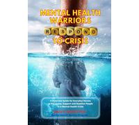 Mental Health Warriors RESPOND to Crisis: A First-Line Guide for Everyday Heroes to Recognize, Support and Stabilize People in a Mental Health Crisis