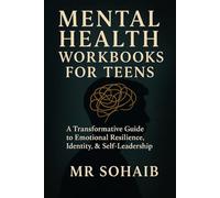 Mental Health Workbooks for Teens: A Transformative Guide…: Emotional Resilience, Identity & Self-Leadership
