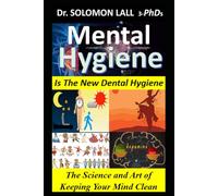 Mental Hygiene is The New Dental Hygiene: The Science & Art of Keeping your Mind Clean