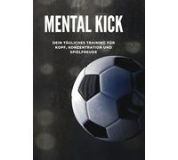 Mental Kick Start: Dein tägliches Training für Kopf, Konzentration und Spielfreude