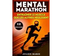 MENTAL MARATHON: ENTRAÎNER LE MUSCLE QUE LES AUTRES NÉGLIGENT