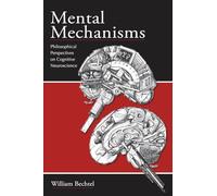 Mental Mechanisms: Philosophical Perspectives on Cognitive Neuroscience