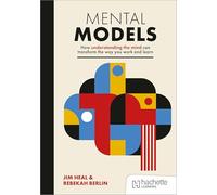Mental Models: How Understanding the Mind Can Transform the Way You Work and Learn