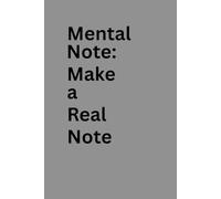 Mental Note: Make a Real Note: Because Mental Notes Aren't Enough