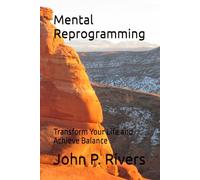 Mental Reprogramming: Transform Your Life and Achieve Balance