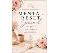 Mental Reset Journal for Women: A Guided Journey to Clear Mental Clutter, Reduce Overwhelm, and Restore Inner Clarity