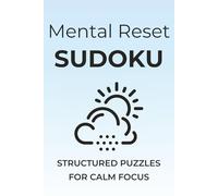 Mental Reset Sudoku: Sudoku Puzzles to Declutter Your Mind | Structured Puzzles for Calm Focus | 6x9 inches, 110 pages | 50+ Puzzles | Solutions Included