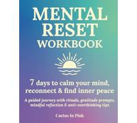MENTAL RESET WORKBOOK: 7 days to calm your mind, reconnect & find inner peace: A guided journey with rituals, gratitude prompts, mindful reflection & anti-overthinking tips