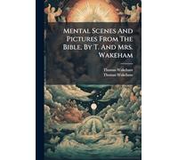Mental Scenes And Pictures From The Bible, By T. And Mrs. Wakeham