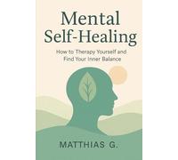 Mental Self-Healing: How to Therapy Yourself and Find Your Inner Balance