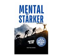 Mental stärker werden: Der Ratgeber für mentale Stärke